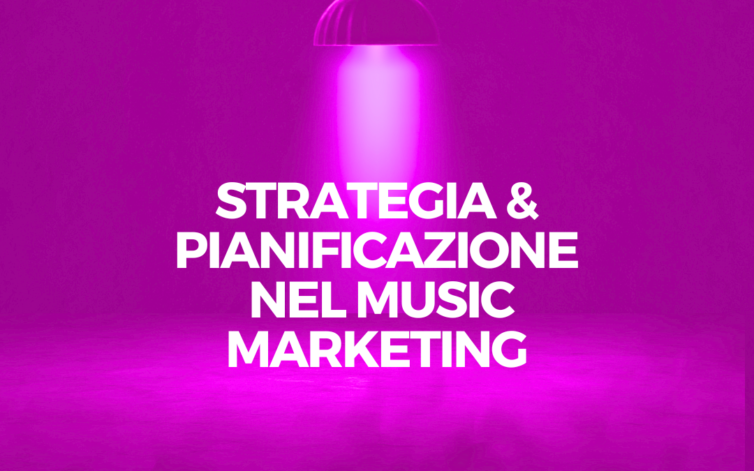 Perché una strategia e una pianificazione sono fondamentali (e spesso mancano) per i musicisti indipendenti