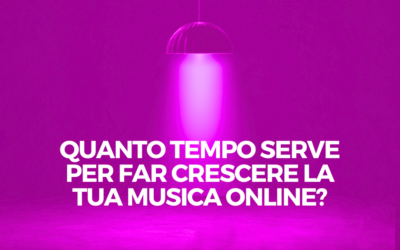 Quanto tempo serve per far crescere la tua musica online?